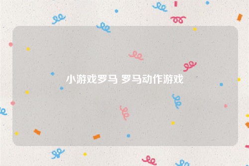 小游戏罗马 罗马动作游戏